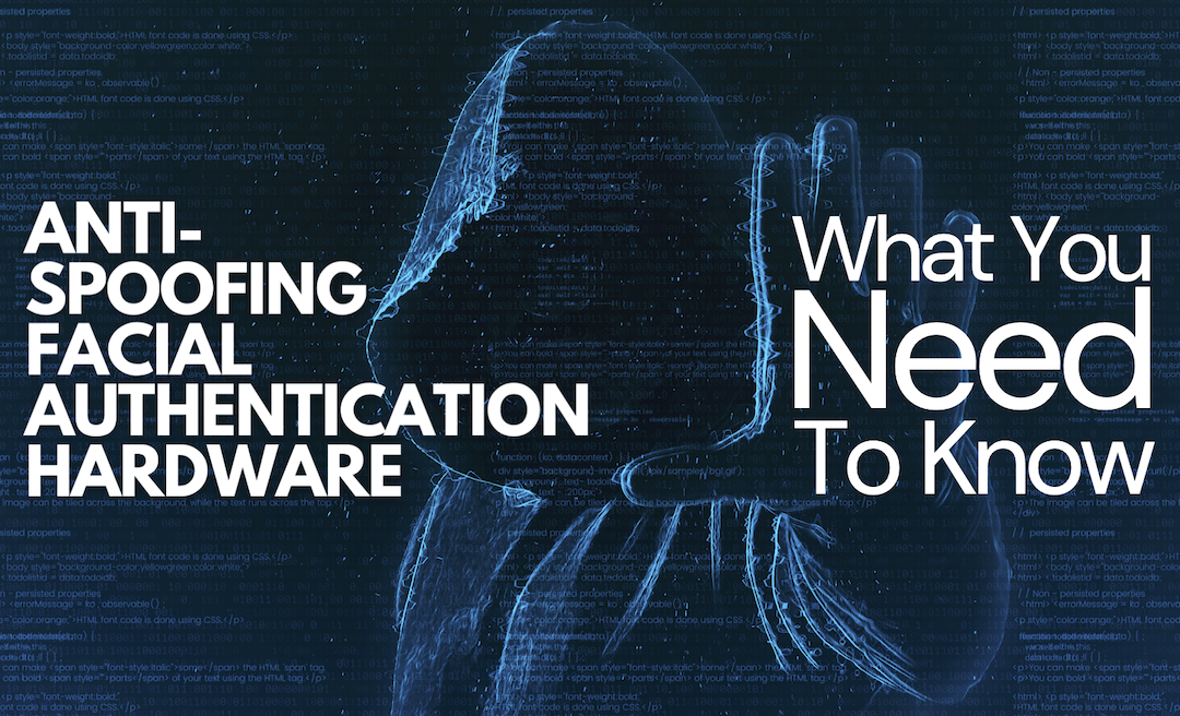 Anti-Spoofing Facial Authentication Hardware: What You Need to Know