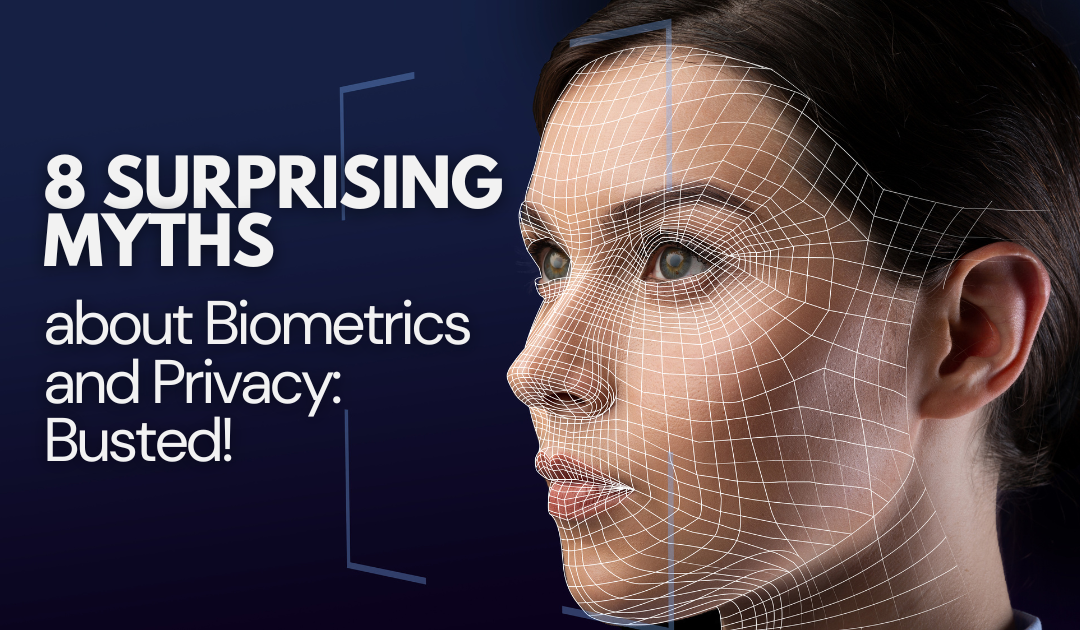 8 Surprising Myths about Biometrics and Privacy: Busted!
