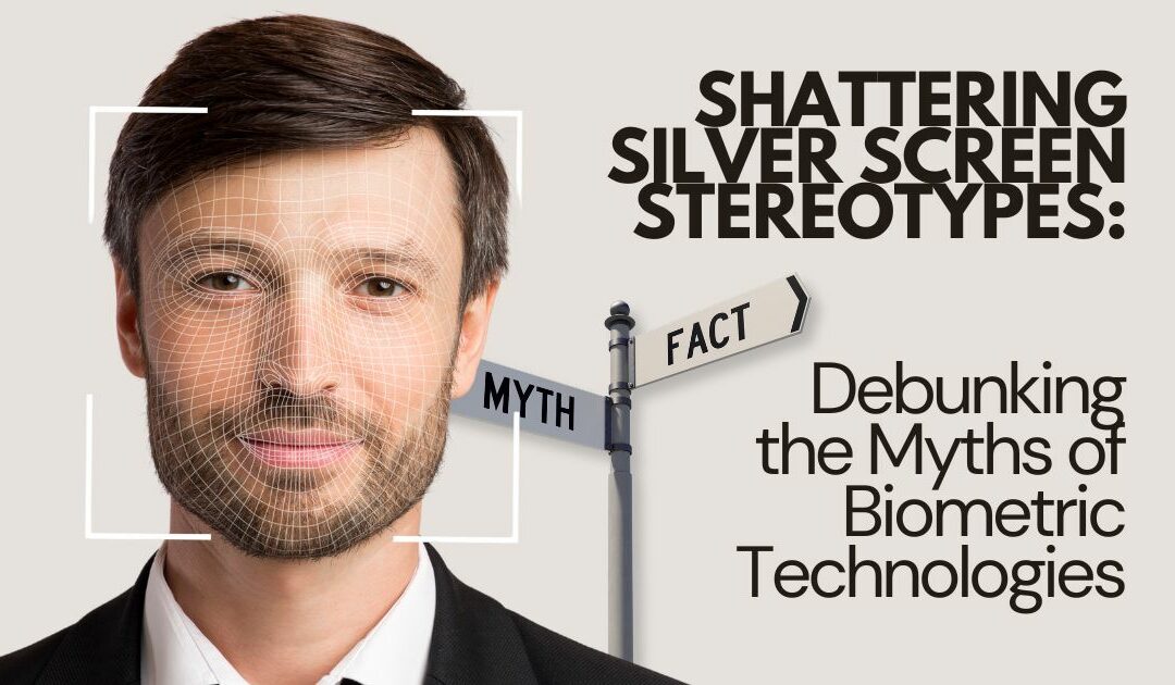 Shattering Silver Screen Stereotypes Debunking the Myths of Biometric Technologies