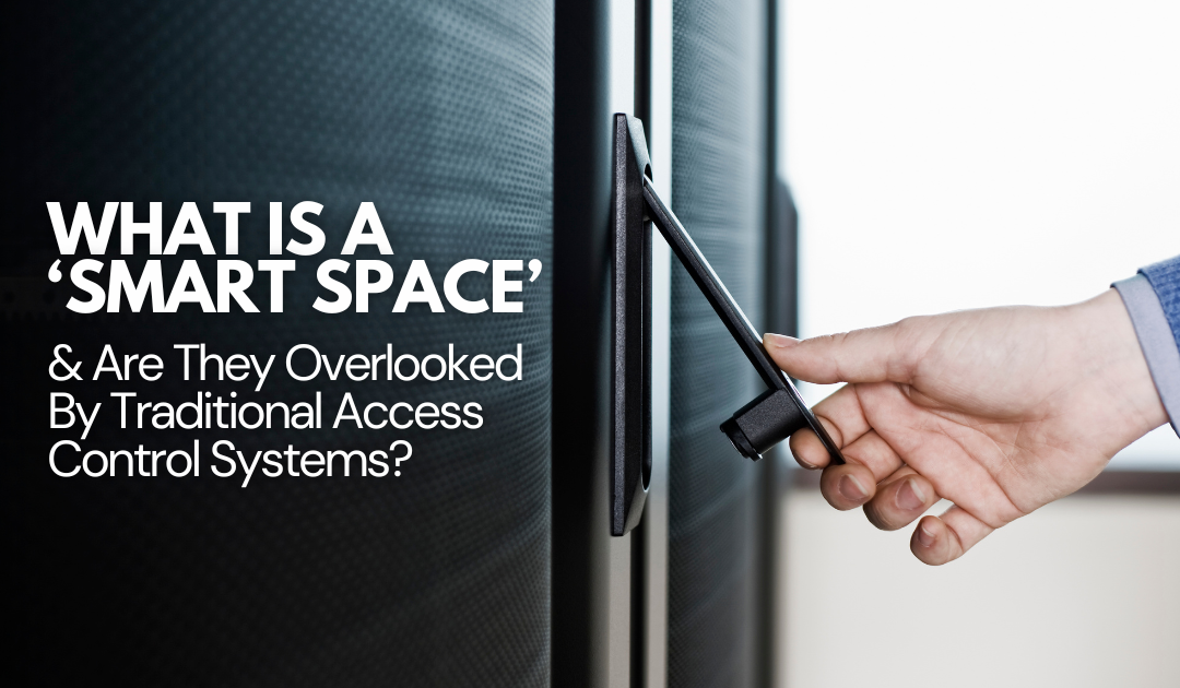 What is a ‘Smart Space’ & Are They Overlooked By Traditional Access Control Systems?