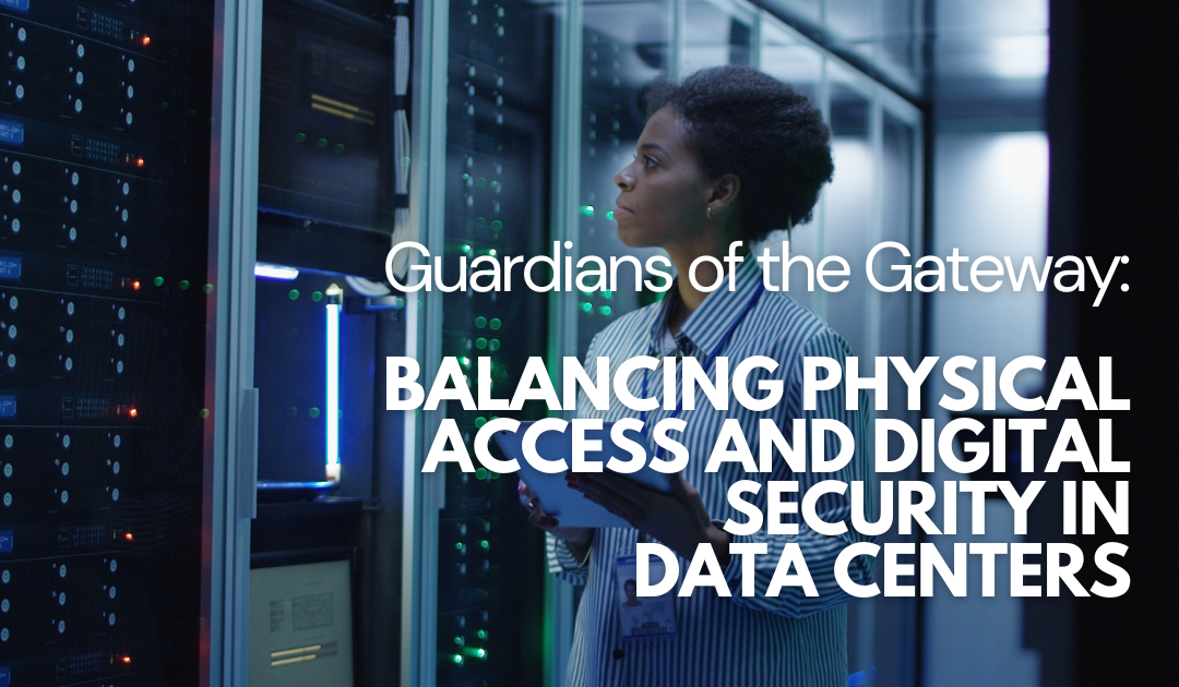 Guardians of the Gateway: Balancing Physical Access and Digital Security in Data Centers
