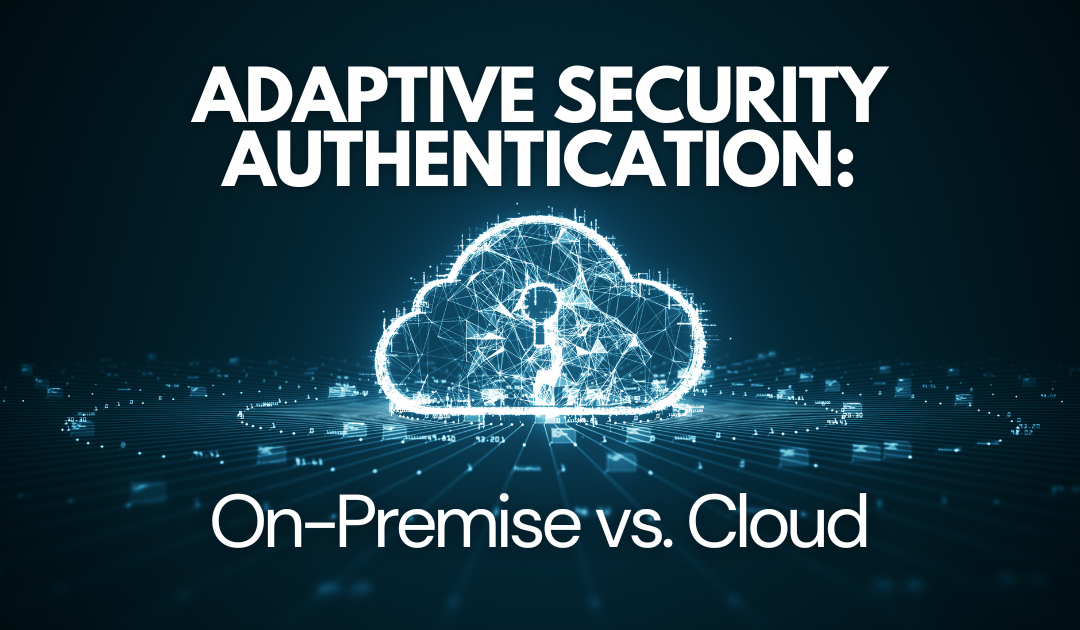 Adaptive Security Authentication: On-Premise vs. Cloud