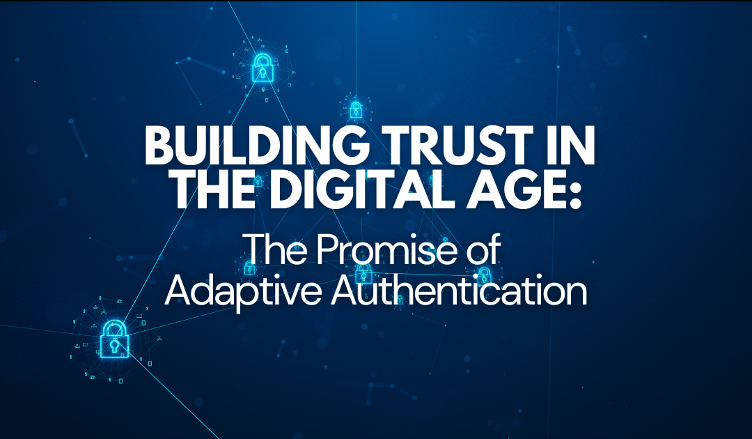 Building Trust in the Digital Age: The Promise of Adaptive Authentication