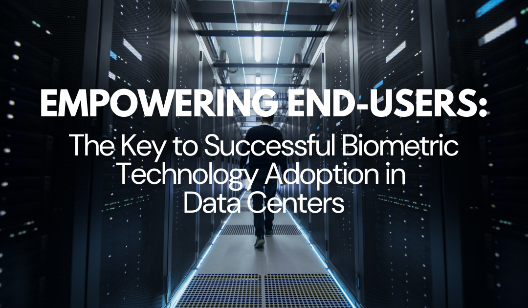 Empowering End-Users: The Key to Successful Biometric Technology Adoption in Data Centers