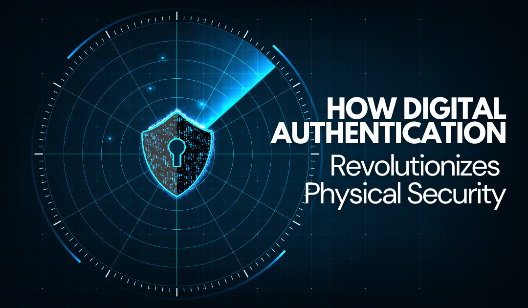 How Digital Authentication Revolutionizes Physical Security