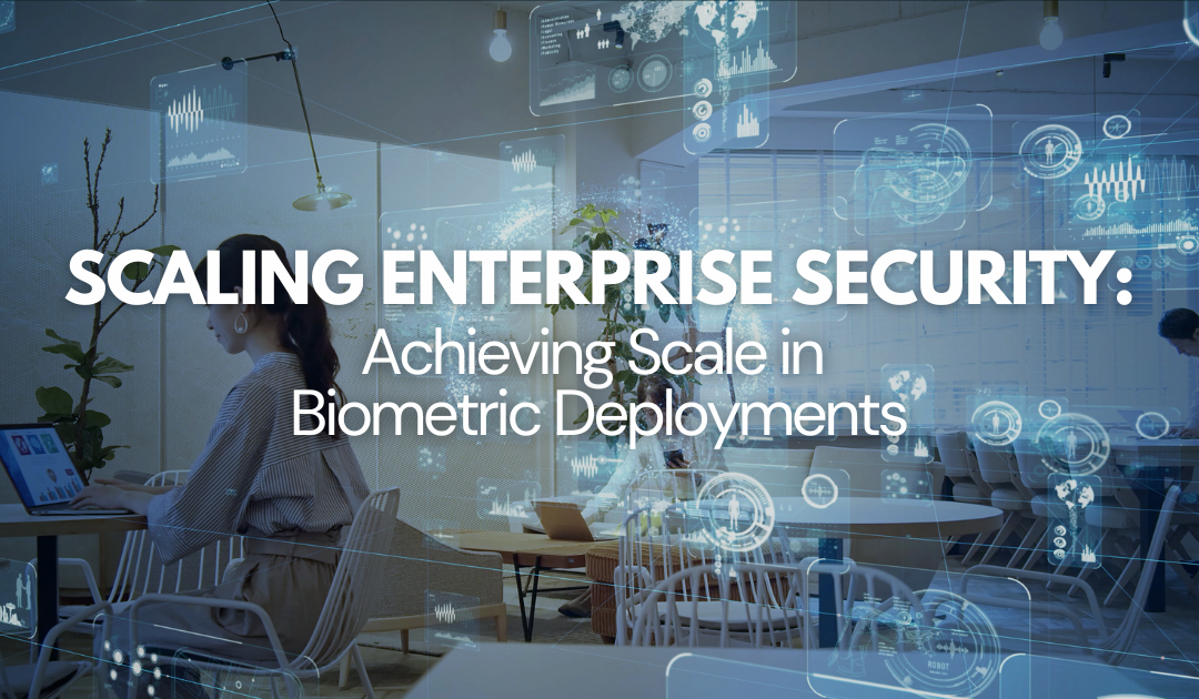 Scaling Enterprise Security: Achieving Scale in Biometric Deployments