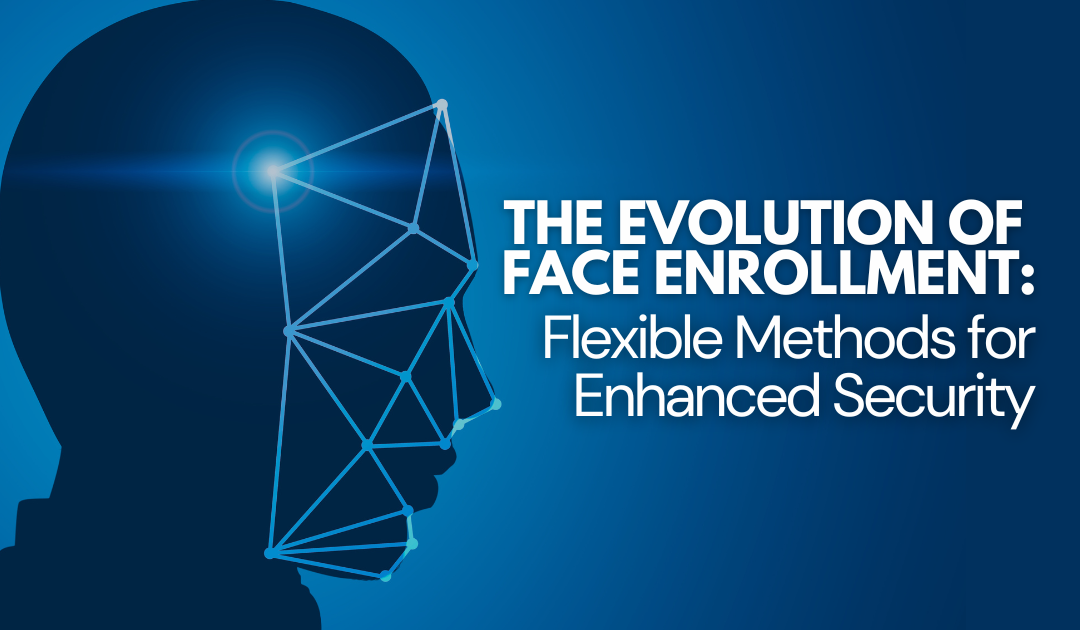 The Evolution of Face Enrollment: Flexible Methods for Enhanced Security