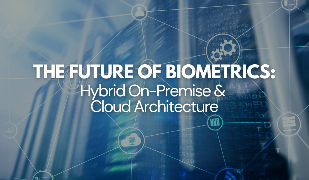 The Future of Biometrics: Hybrid On-Premise & Cloud Architecture